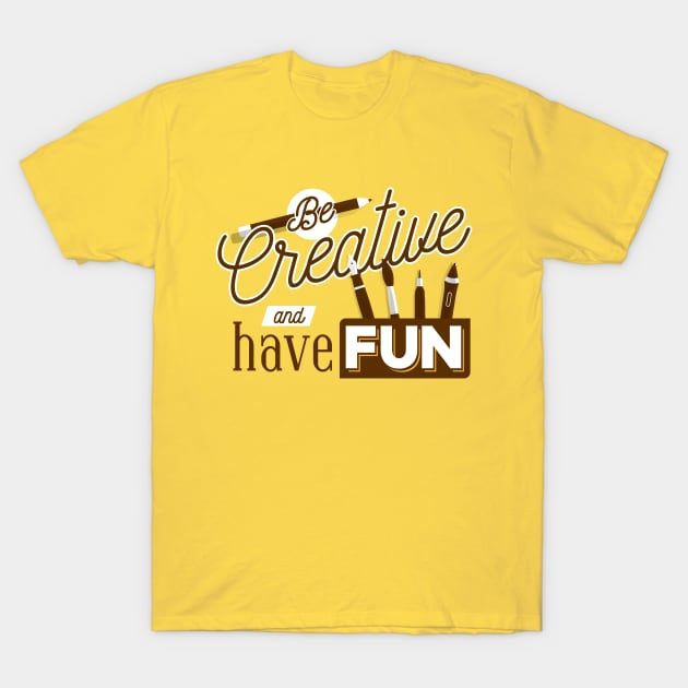 Be Creative And Have Fun T-Shirt by TomCage